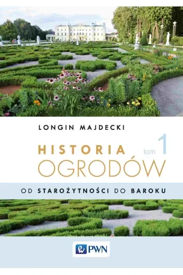 Historia ogrodów. Tom 1. Od starożytności po barok
