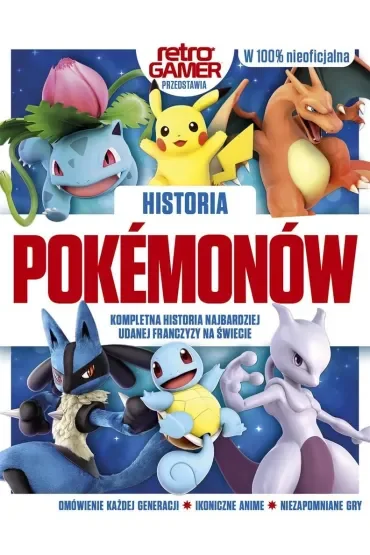Historia Pokemonów. Kompletna historia najbardziej udanej franczyzy na świecie