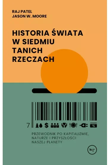 Historia świata w siedmiu tanich rzeczach. Przewodnik po kapitalizmie, naturze i przyszłości naszej planety