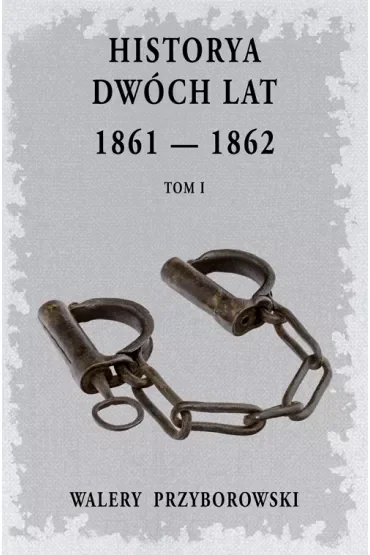 Historya dwóch lat: 1861-1862. Tom 1