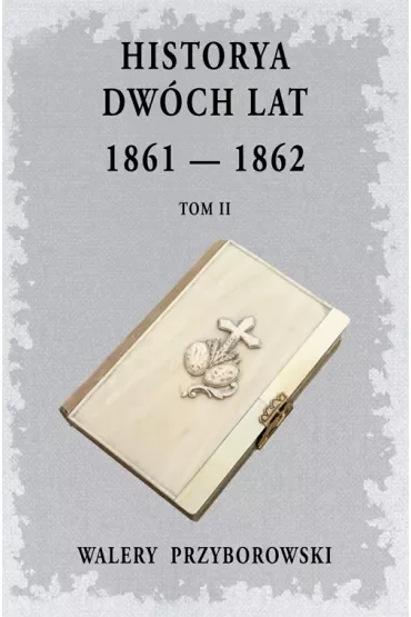 Historya dwóch lat: 1861-1862. Tom 2