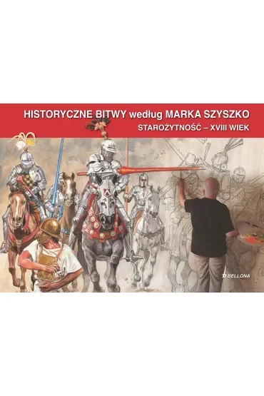 Historyczne Bitwy według Marka Szyszko. Starożytność - XVIII wiek