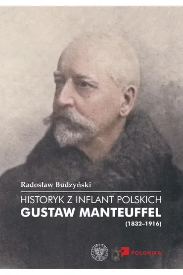 Historyk z Inflant Polskich. Gustaw Manteuffel (1832–1916)