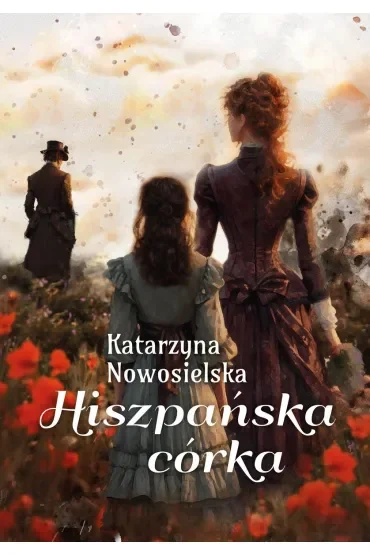 Hiszpańska córka. Hiszpańska Trylogia. Tom 3