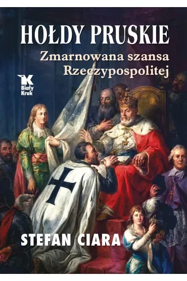 Hołdy pruskie. Zmarnowana szansa Rzeczypospolitej