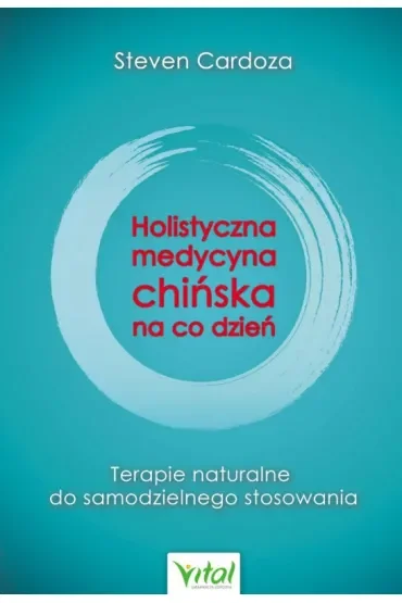 Holistyczna medycyna chińska na co dzień. Terapie naturalne do samodzielnego stosowania