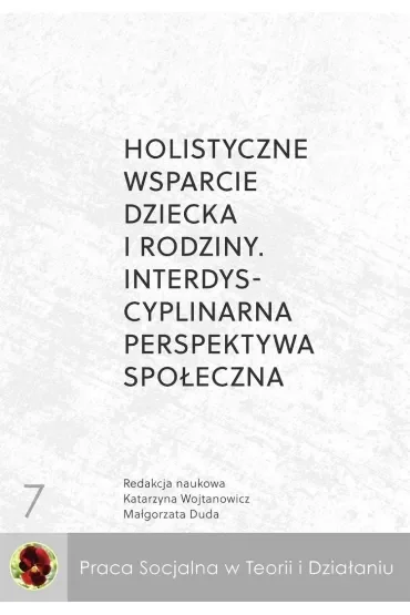 Holistyczne wsparcie dziecka i rodziny. Interdyscyplinarna perspektywa społeczna