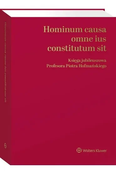 Hominum causa omne ius constitutum sit. Księga jubileuszowa Profesora Piotra Hofmańskiego