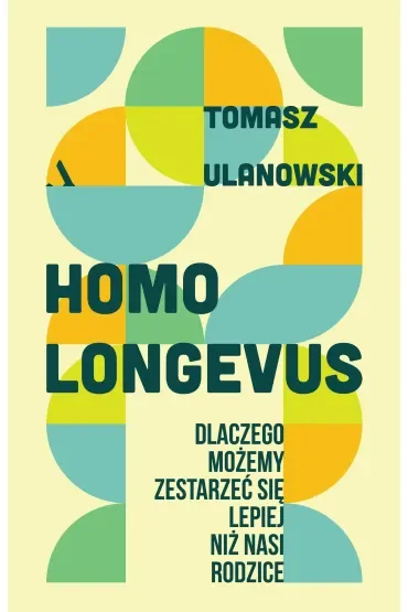 Homo longevus. Dlaczego możemy zestarzeć się lepiej niż nasi rodzice