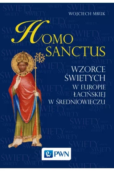 Homo sanctus. Wzorce świętych w Europie łacińskiej w średniowieczu