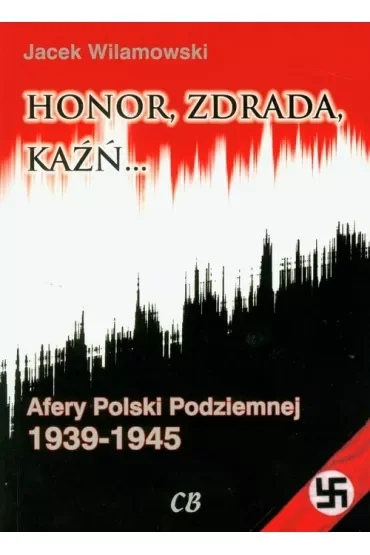 Honor, zdrada, kaźń. Afery Polski Podziemnej 1939-1945. Tom 2