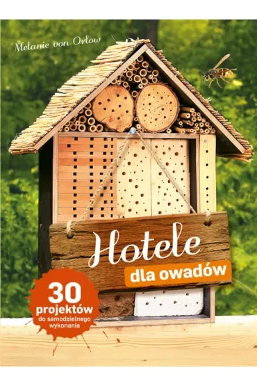 Hotele dla owadów. 30 projektów do samodzielnego wykonania