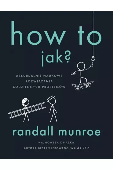 How To. Jak? Absurdalnie naukowe rozwiązania codziennych problemów