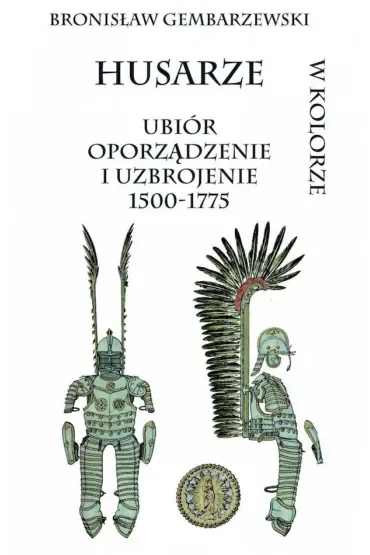 Husarze. Ubiór oporządzenie i uzbrojenie 1500-1775