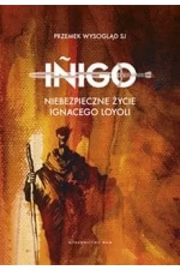 Iñigo. Niebezpieczne życie Ignacego Loyoli