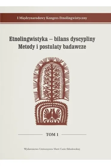 I Międzynarodowy Kongres Etnolingwistyczny Tom 1: Etnolingwistyka - bilans dyscypliny. Metody i postulaty badawcze