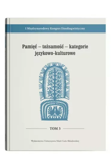 I Międzynarodowy Kongres EtnolingwistycznyTom 3: Pamięć - tożsamość - kategorie językowo-kulturowe
