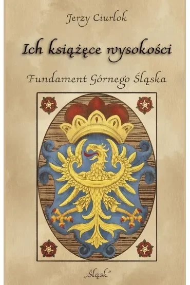 Ich książęce wysokości. Fundament Górnego Śląska