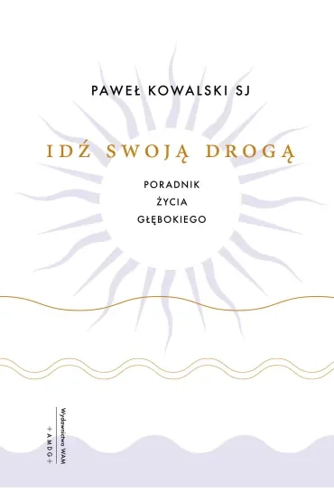 Idź swoją drogą. Poradnik życia głębokiego