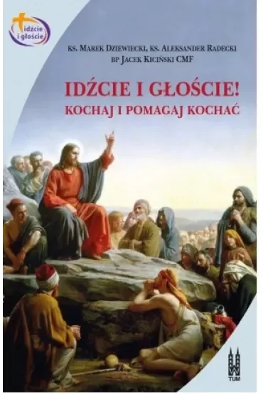Idźcie i głoście. Kochaj i pomagaj kochać