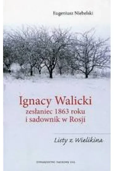 Ignacy Walicki zesłaniec 1863 roku i sadownik w Rosji