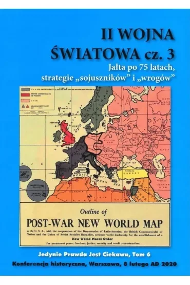 II Wojna Światowa. Część 3. Jałta po 75 latach, strategie "sojuszników" i wrogów". Jedynie prawda jest ciekawa. Tom 6