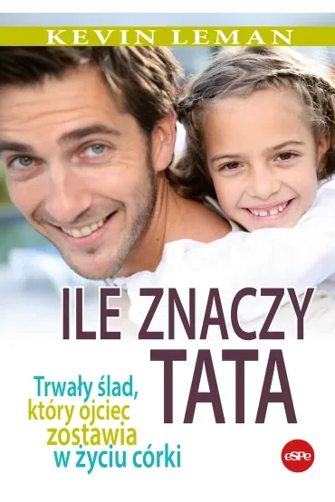Ile znaczy tata. Trwały ślad, który ojciec zostawia w życiu córki