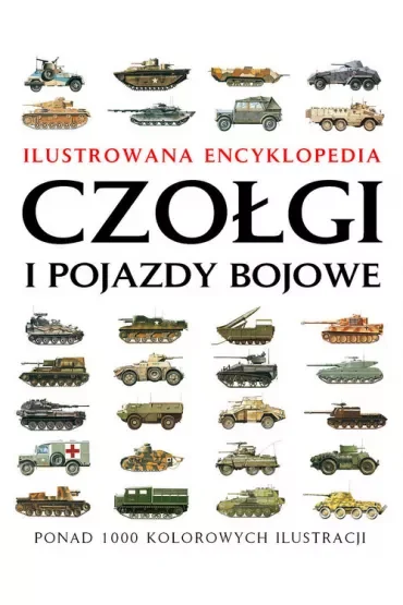 Czołgi i pojazdy bojowe. Ilustrowana encyklopedia