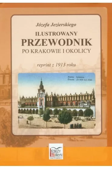Ilustrowany przewodnik po Krakowie i okolicy. Reprint z 1914 roku