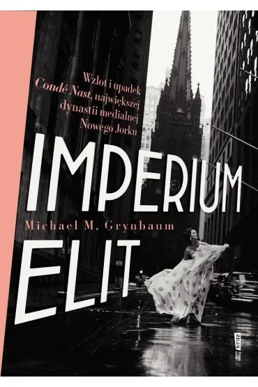 Imperium elit. Wzlot i upadek Condé Nast, największej dynastii medialnej Nowego Jorku