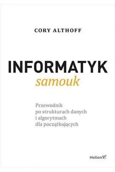 Informatyk samouk. Przewodnik po strukturach danych i algorytmach dla początkujących