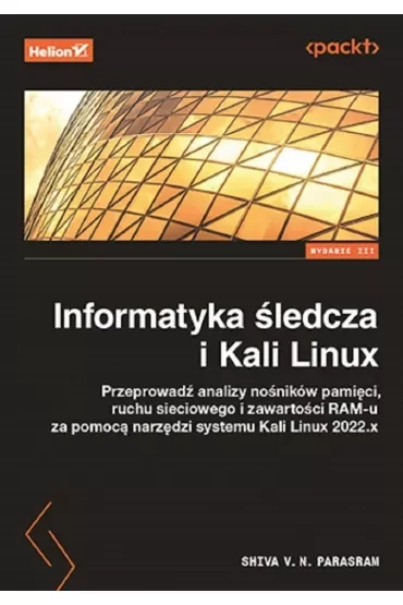 Informatyka śledcza i Kali Linux. Przeprowadź analizy nośników pamięci, ruchu sieciowego i zawartość