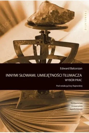 Innymi słowami. Umiejętności tłumacza. Wybór prac. Translatio