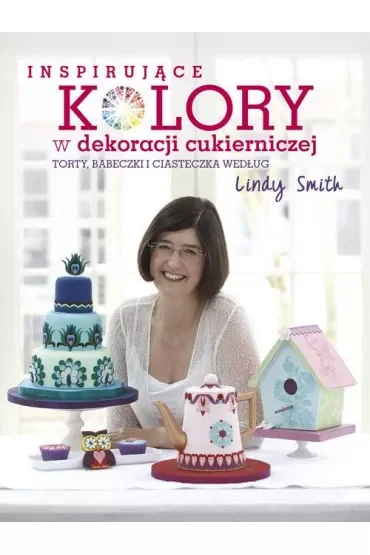 Inspirujące kolory w dekoracjach cukierniczych torty babeczki i ciasteczka według lindy smith