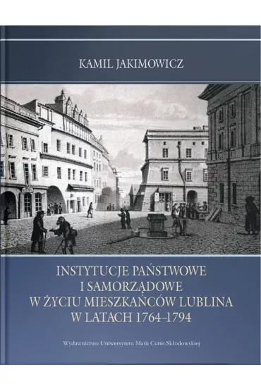 Instytucje państwowe i samorządowe w życiu mieszkańców Lublina w latach 1764-1794