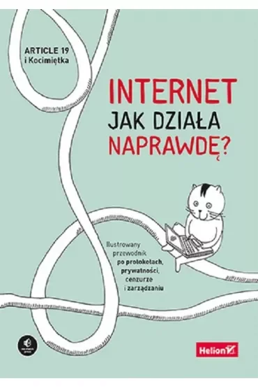 Internet. Jak działa naprawdę? Ilustrowany przewodnik po protokołach, prywatności, cenzurze i zarządzaniu