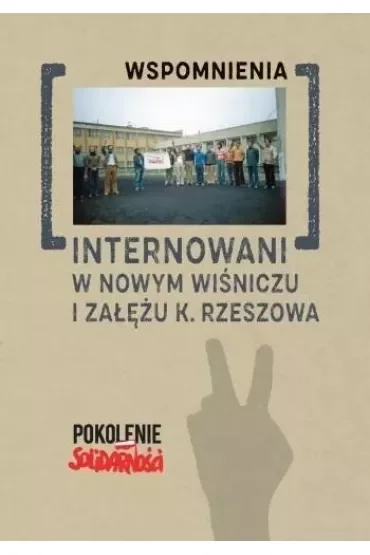 Internowani w Nowym Wiśniczu i Załężu k. Rzeszowa. Wspomnienia