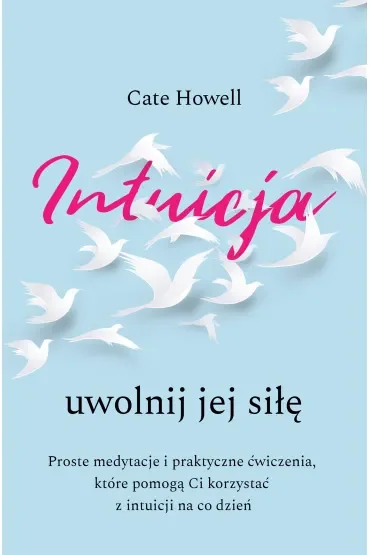 Intuicja. Uwolnij jej siłę. Proste medytacje i praktyczne ćwiczenia, które pomogą Ci korzystać z intuicji na co dzień