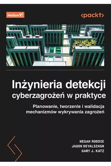 Inżynieria detekcji cyberzagrożeń w praktyce. Planowanie, tworzenie i walidacja mechanizmów wykrywania zagrożeń