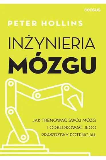 Inżynieria mózgu. Jak trenować swój mózg i odblokować jego prawdziwy potencjał