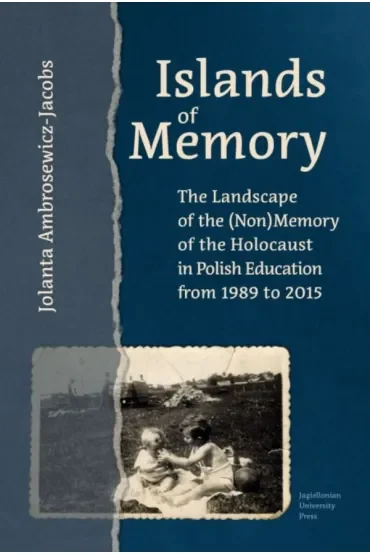 Islands of Memory. The Landscape of the (Non)Memory of the Holocaust in Polish Education between 1989-2015