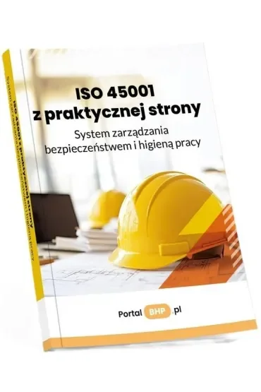 ISO 45001 z praktycznej strony. System zarzadzania bezpieczeństwem i higieną pracy
