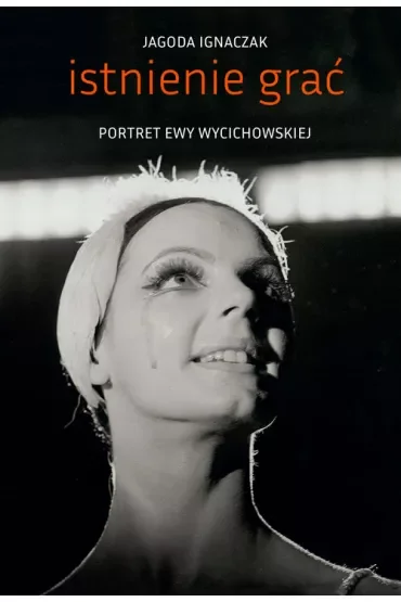 Istnienie grać. Portret Ewy Wycichowskiej
