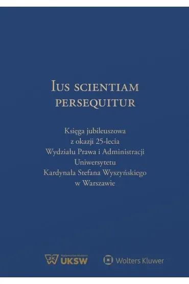 Ius Scientiam Persequitur. Księga jubileuszowa z okazji 25-lecia Wydziału Prawa i Administracji UKSW