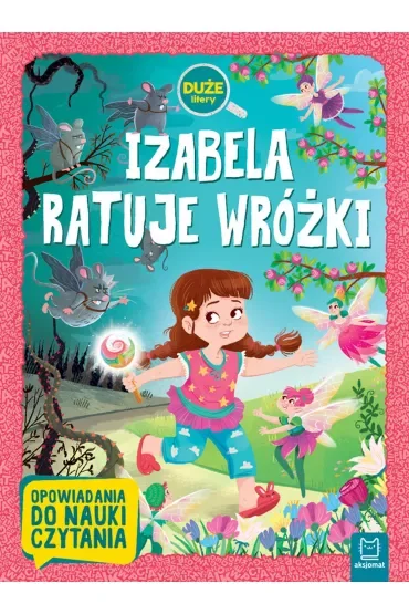 Izabela ratuje wróżki. Duże litery. Opowiadania do nauki czytania