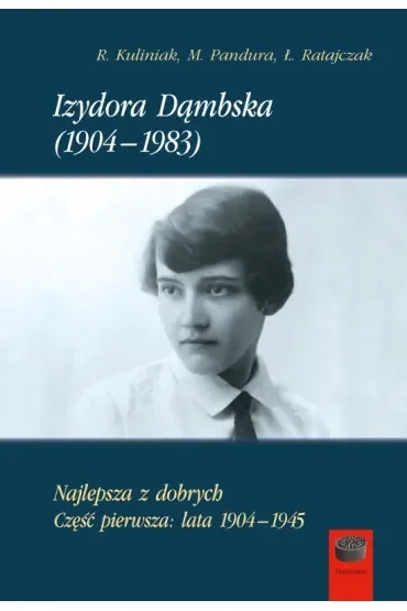 Izydora Dąmbska (1904-1983). Najlepsza z dobrych. Część pierwsza: lata 1904-1945