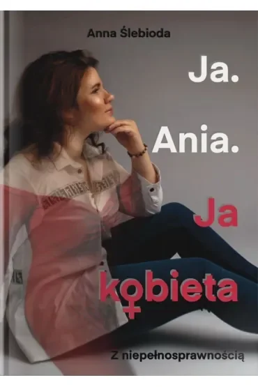 Ja. Ania. Ja Kobieta z niepełnosprawnością