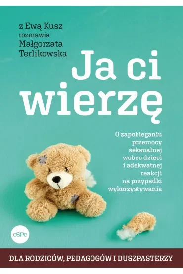 Ja ci wierzę O zapobieganiu przemocy seksualnej wobec dzieci i adekwatnej reakcji na przypadki wykorzystywania