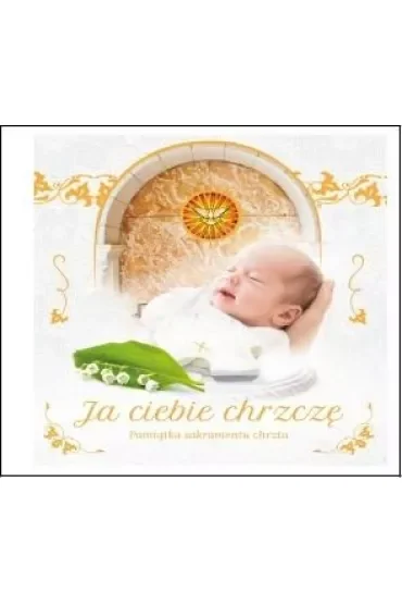 Ja ciebie chrzczę. Pamiątka sakramentu chrztu