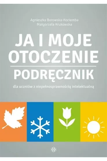 Ja i moje otoczenie Podręcznik dla uczniów z niepełnosprawnością intelektualną Ja i moje otoczenie